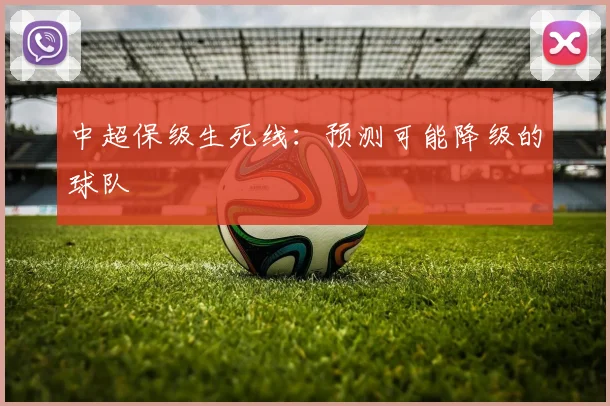 中超保级生死线：预测可能降级的球队