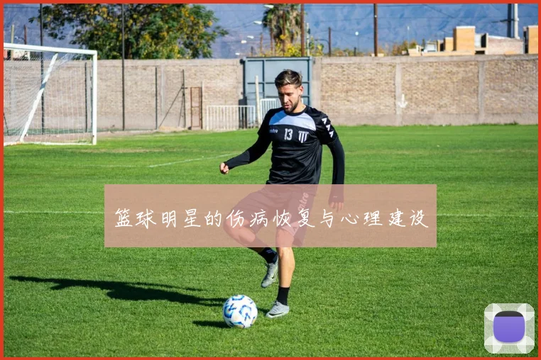 篮球明星的伤病恢复与心理建设