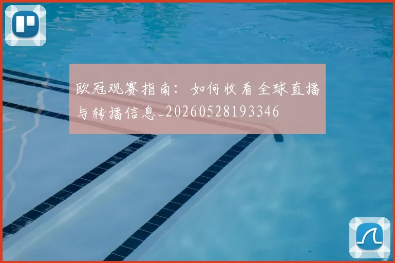 欧冠观赛指南：如何收看全球直播与转播信息_20260528193346