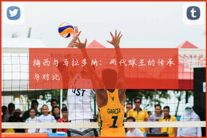 梅西与马拉多纳：两代球王的传承与对比