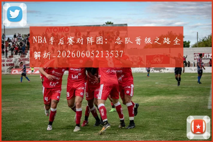NBA季后赛对阵图：各队晋级之路全解析_20260605213537