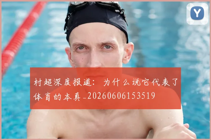 村超深度报道：为什么说它代表了体育的本真_20260606153519