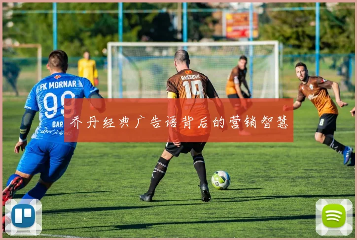 乔丹经典广告语背后的营销智慧