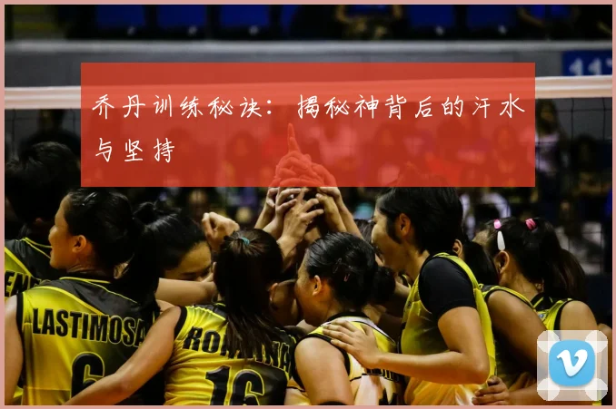 乔丹训练秘诀：揭秘神背后的汗水与坚持