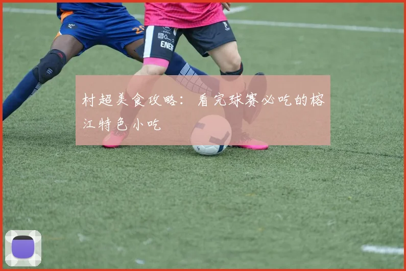 村超美食攻略：看完球赛必吃的榕江特色小吃