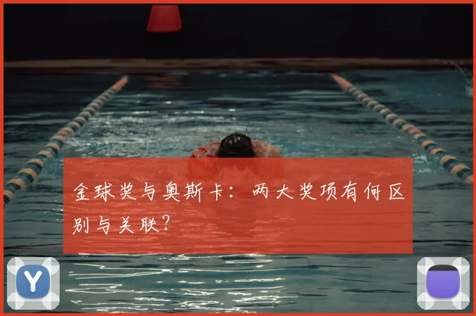 金球奖与奥斯卡：两大奖项有何区别与关联？