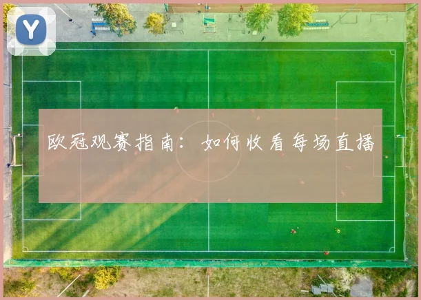 欧冠观赛指南：如何收看每场直播